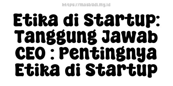 Etika di Startup: Tanggung Jawab CEO : Pentingnya Etika di Startup