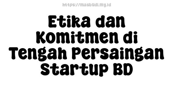 Etika-dan-Komitmen-di-Tengah-Persaingan-Startup-BD