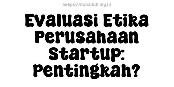 Evaluasi Etika Perusahaan Startup: Pentingkah?