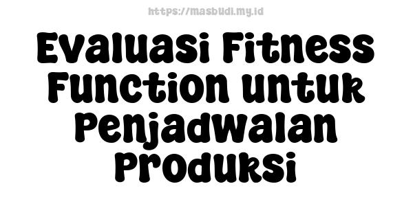 Evaluasi Fitness Function untuk Penjadwalan Produksi