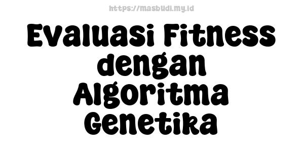 Evaluasi Fitness dengan Algoritma Genetika