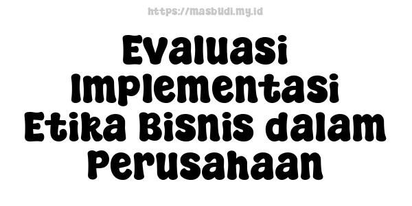 Evaluasi Implementasi Etika Bisnis dalam Perusahaan