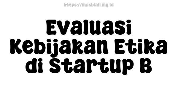 Evaluasi Kebijakan Etika di Startup B