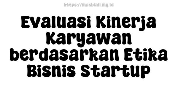 Evaluasi Kinerja Karyawan berdasarkan Etika Bisnis Startup