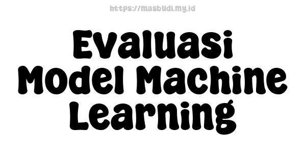 Evaluasi Model Machine Learning