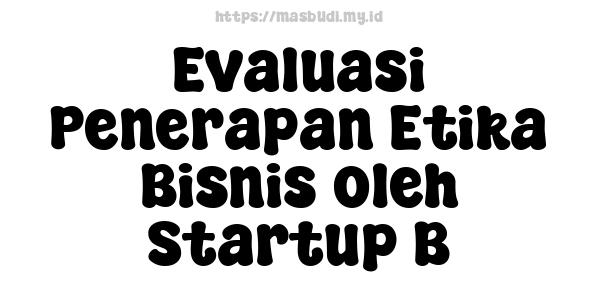 Evaluasi Penerapan Etika Bisnis oleh Startup B