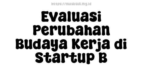 Evaluasi Perubahan Budaya Kerja di Startup B