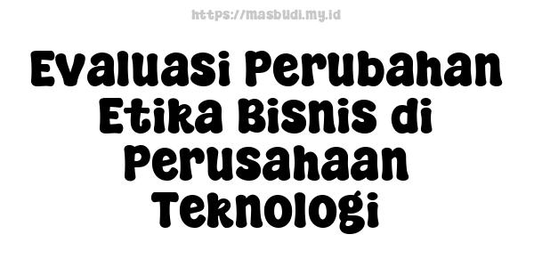 Evaluasi Perubahan Etika Bisnis di Perusahaan Teknologi