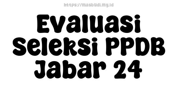 Evaluasi Seleksi PPDB Jabar 24