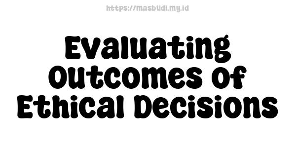 Evaluating Outcomes of Ethical Decisions