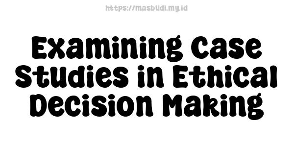 Examining Case Studies in Ethical Decision Making