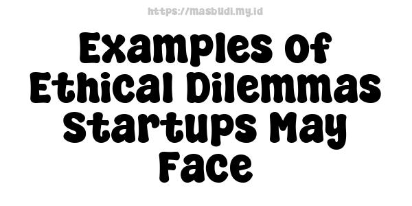 Examples of Ethical Dilemmas Startups May Face