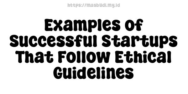 Examples of Successful Startups That Follow Ethical Guidelines