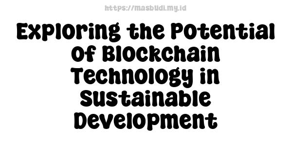 Exploring the Potential of Blockchain Technology in Sustainable Development