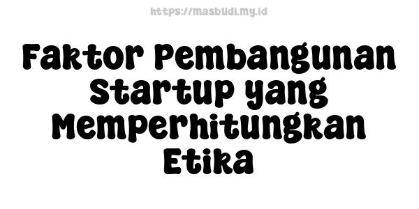 Faktor Pembangunan Startup yang Memperhitungkan Etika