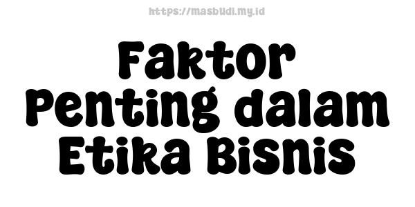 Faktor Penting dalam Etika Bisnis