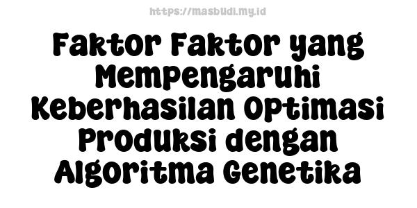 Faktor-Faktor yang Mempengaruhi Keberhasilan Optimasi Produksi dengan Algoritma Genetika