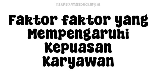 Faktor-faktor yang Mempengaruhi Kepuasan Karyawan