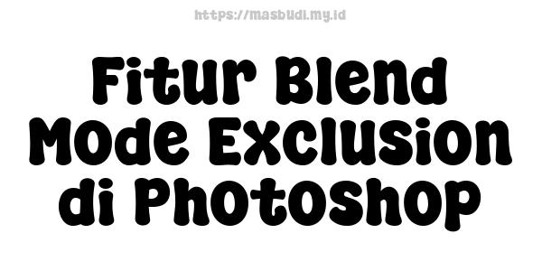 Fitur Blend Mode Exclusion di Photoshop