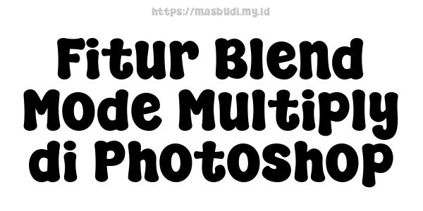 Fitur Blend Mode Multiply di Photoshop