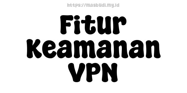 Fitur Keamanan VPN