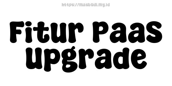Fitur PaaS Upgrade