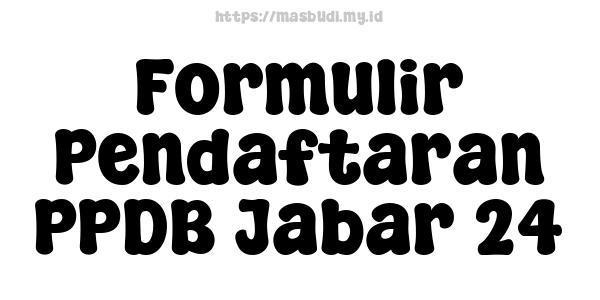 Formulir Pendaftaran PPDB Jabar 24