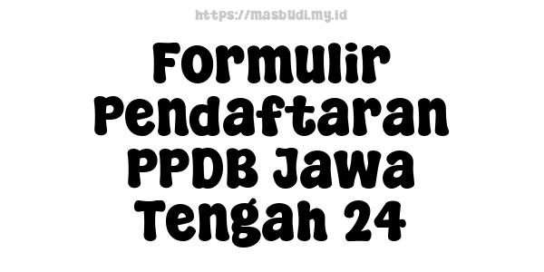 Formulir Pendaftaran PPDB Jawa Tengah 24