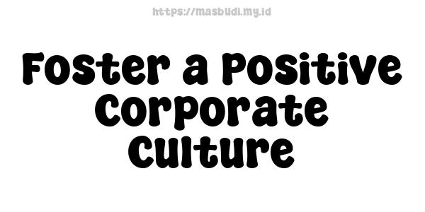 Foster a Positive Corporate Culture