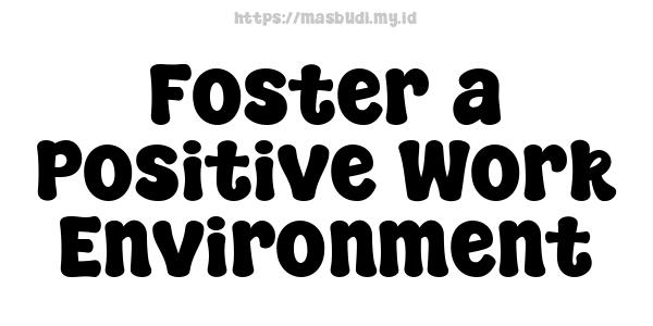 Foster a Positive Work Environment