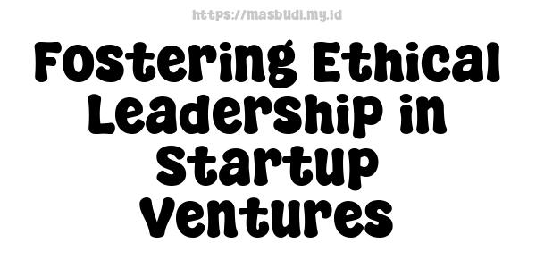 Fostering Ethical Leadership in Startup Ventures