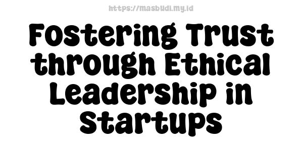 Fostering Trust through Ethical Leadership in Startups