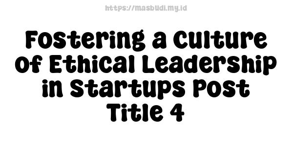 Fostering a Culture of Ethical Leadership in Startups Post Title 4