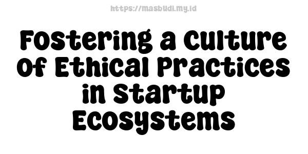 Fostering a Culture of Ethical Practices in Startup Ecosystems