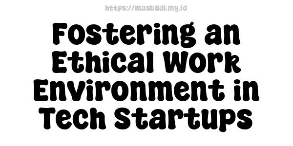 Fostering an Ethical Work Environment in Tech Startups