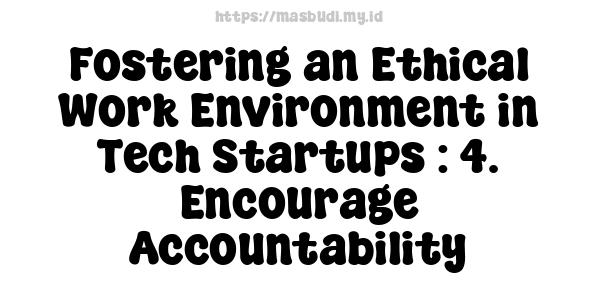 Fostering an Ethical Work Environment in Tech Startups : 4. Encourage Accountability