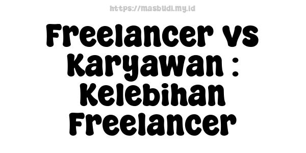 Freelancer vs Karyawan : Kelebihan Freelancer