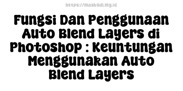 Fungsi Dan Penggunaan Auto Blend Layers di Photoshop : Keuntungan Menggunakan Auto Blend Layers