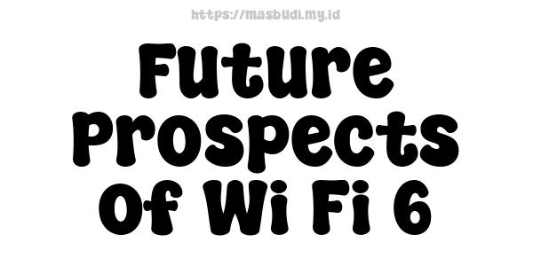 Future Prospects of Wi-Fi 6