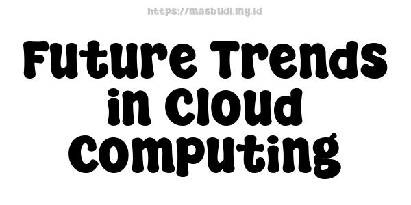 Future Trends in Cloud Computing