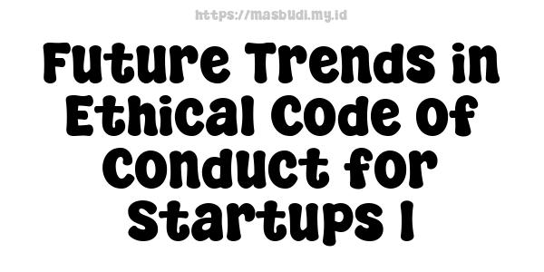 Future Trends in Ethical Code of Conduct for Startups 1