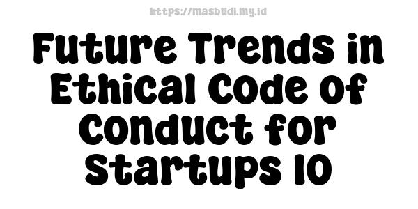 Future Trends in Ethical Code of Conduct for Startups 10