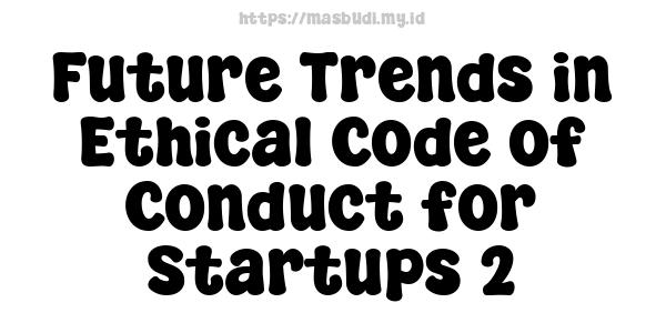 Future Trends in Ethical Code of Conduct for Startups 2