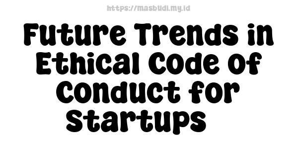 Future Trends in Ethical Code of Conduct for Startups 3