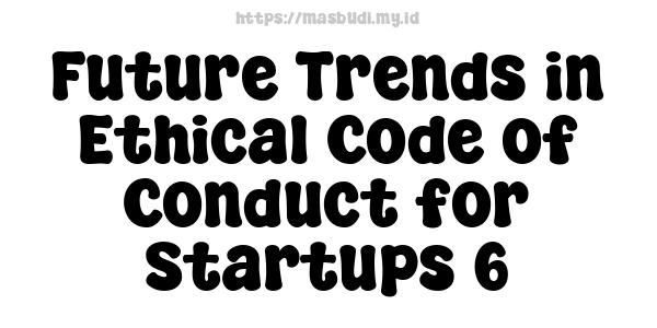 Future Trends in Ethical Code of Conduct for Startups 6