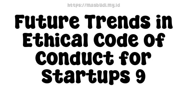 Future Trends in Ethical Code of Conduct for Startups 9