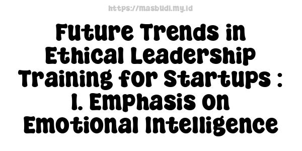 Future Trends in Ethical Leadership Training for Startups : 1. Emphasis on Emotional Intelligence