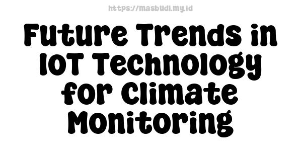 Future Trends in IoT Technology for Climate Monitoring