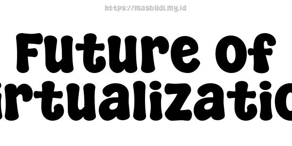 Future of Virtualization