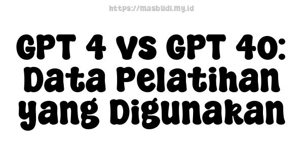 GPT-4 vs GPT-4o: Data Pelatihan yang Digunakan